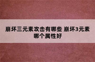 崩坏三元素攻击有哪些 崩坏3元素哪个属性好